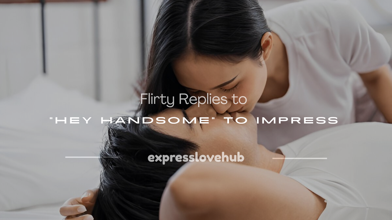 how to respond to hey handsome