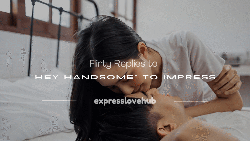 how to respond to hey handsome