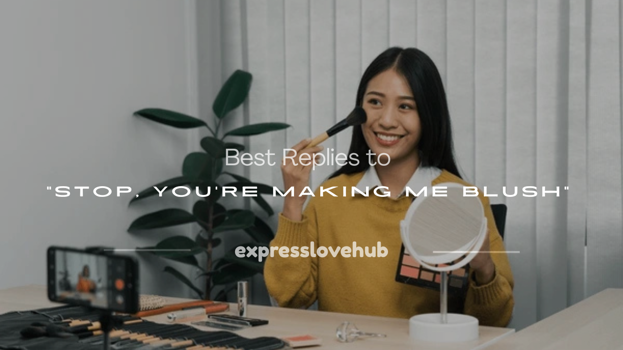 stop it you're making me blush