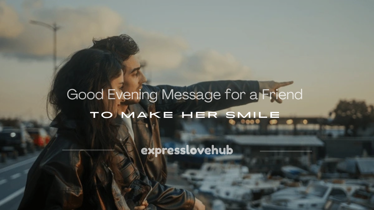 good evening message for a friend to make her smile