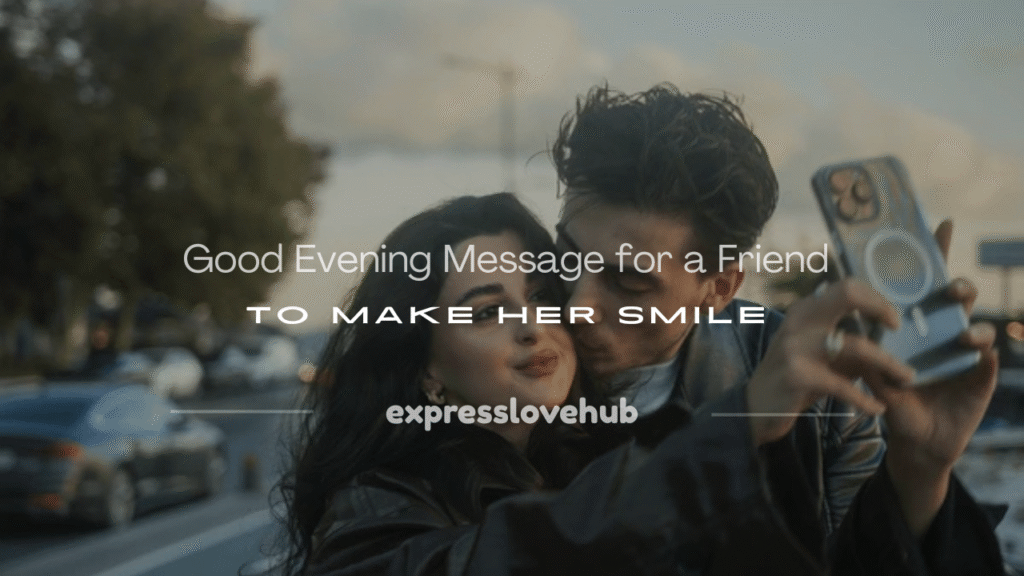 good evening message for a friend to make her smile