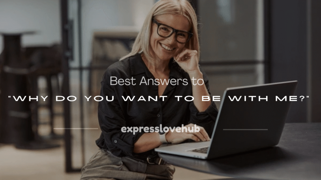 why do you want to be with me answer