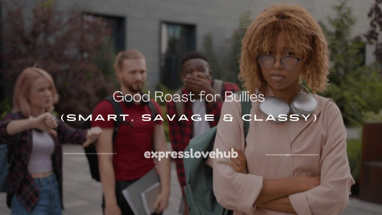 good roast for bullies​