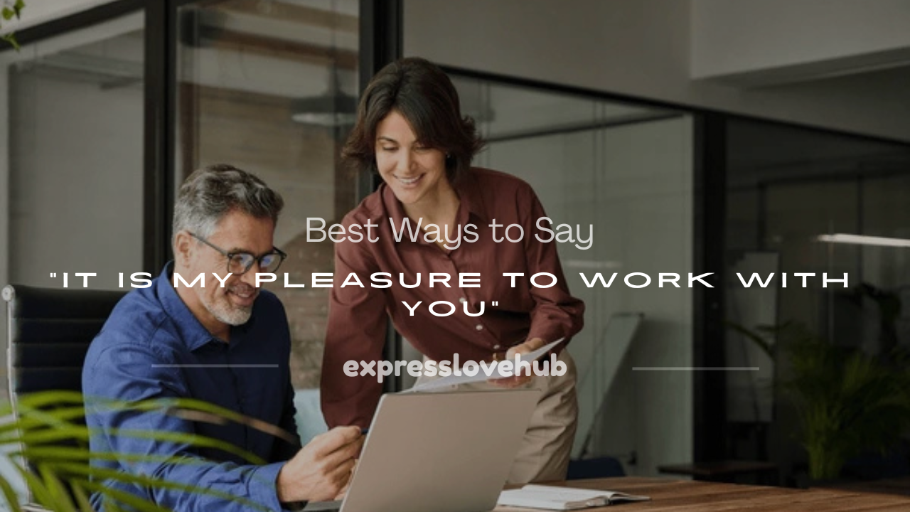 it is my pleasure to work with you