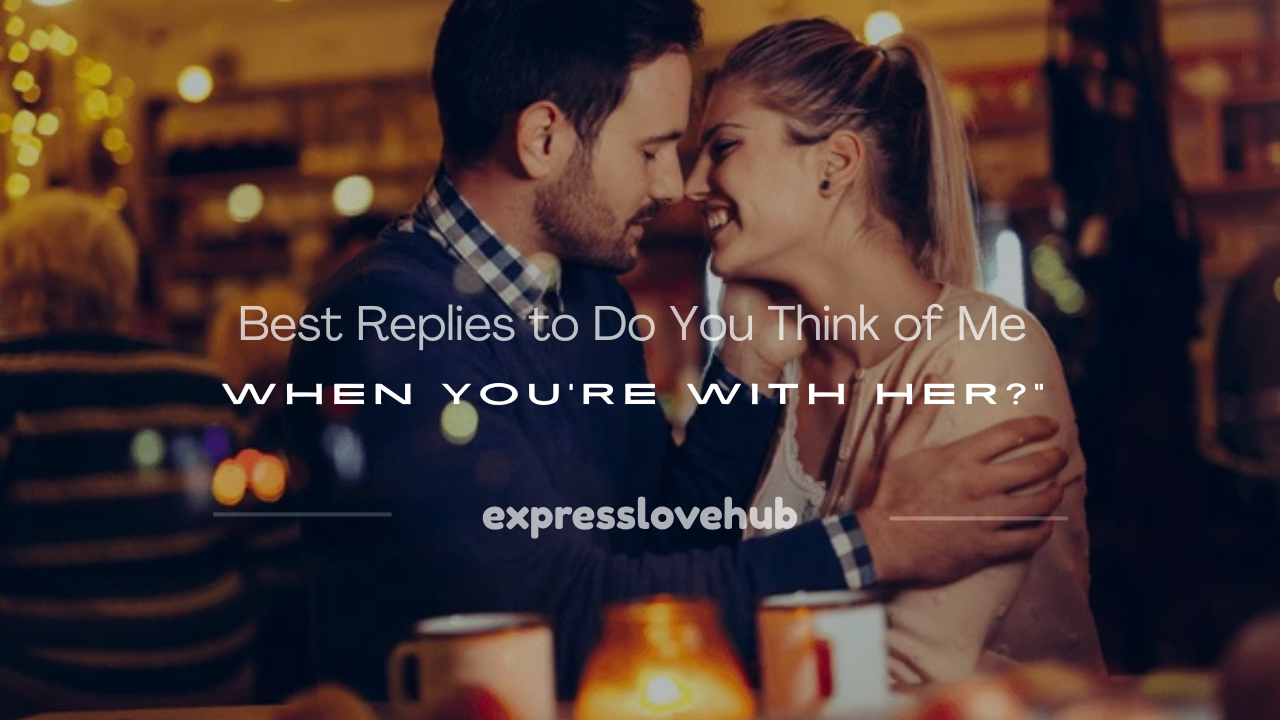 do you think of me when you're with her