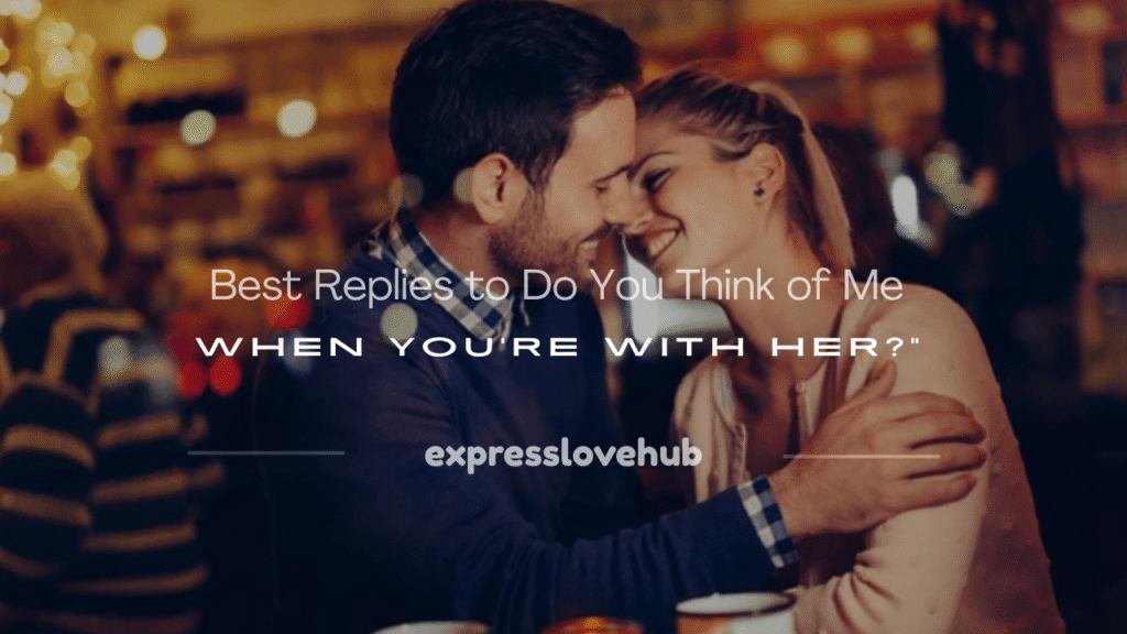 do you think of me when you're with her